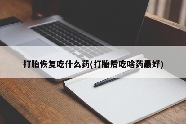 米非司酮片米索前列醇在线下单购买打胎恢复吃什么药(打胎后吃啥药最好)