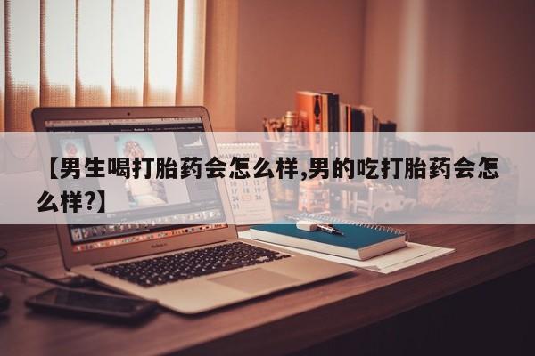 米非司酮片米索前列醇在线下单购买【男生喝打胎药会怎么样,男的吃打胎药会怎么样?】