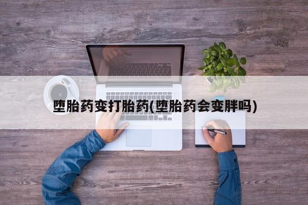 米非司酮片米索前列醇在线下单购买堕胎药变打胎药(堕胎药会变胖吗)