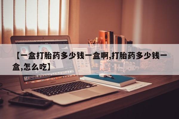 米非司酮片米索前列醇在线下单购买【一盒打胎药多少钱一盒啊,打胎药多少钱一盒,怎么吃】