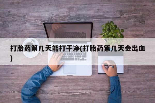 米非司酮片米索前列醇在线下单购买打胎药第几天能打干净(打胎药第几天会出血)